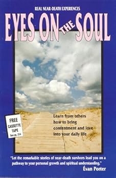 Hardcover Eyes on the Soul: Stories of Real Near Death Experiences Can Teach You How To Bring Contentment and Love into Your Daily Life. Book