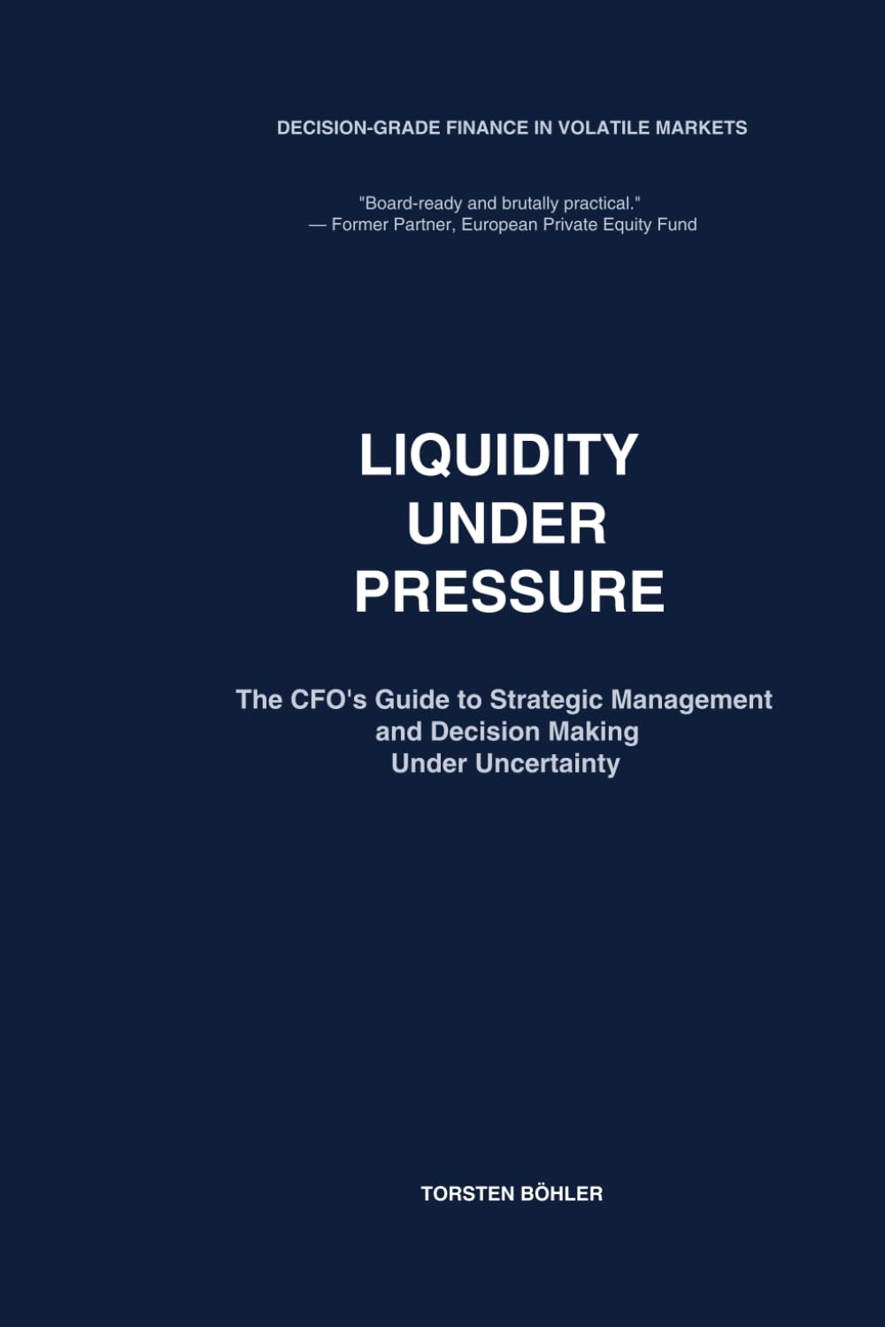 Liquidity Under Pressure: The CFO's Guide to Strategic Management and Decision Making Under Uncertainty