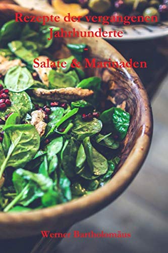Rezepte der vergangenen Jahrhunderte - Salate &amp; Marinaden