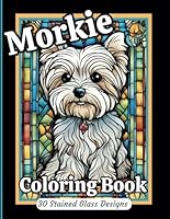 Morkie Coloring Book in Stained Glass: Adorable Morkie designs to inspire joy, relaxation and stress relief. Grayscale in images adds depth and dimension. B0CP69H2R3 Book Cover