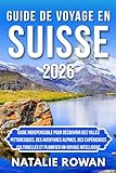 GUIDE DE VOYAGE EN SUISSE 2026: Guide indispensable pour découvrir des...
