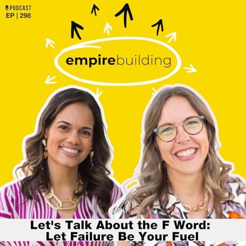 298. Let's Talk About the F Word: Let Failure Be Your Fuel