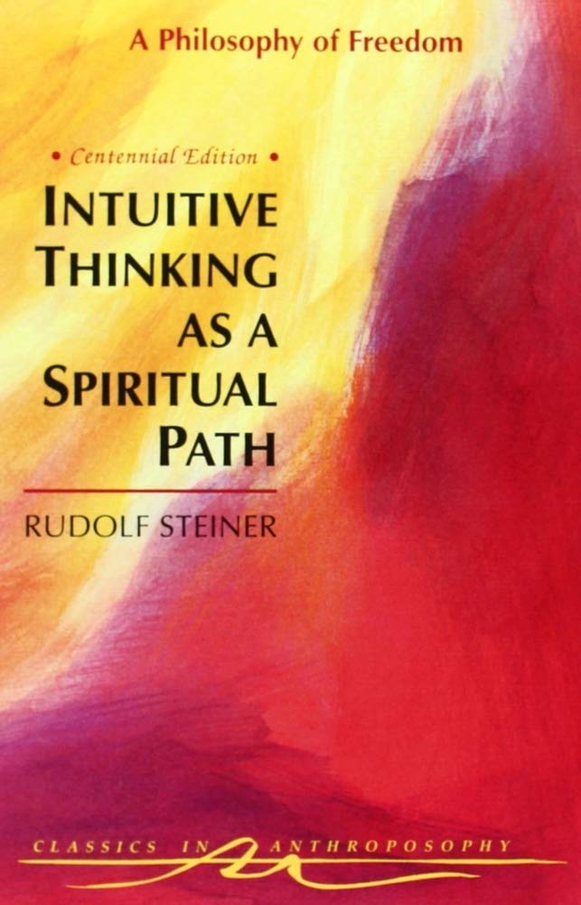 Intuitive Thinking as a Spiritual Path: Philosophy of Freedom (Classics in Anthroposophy)