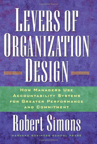 Levers Of Organization Design: How Managers Use Accountability Systems For Greater Performance And Commitment