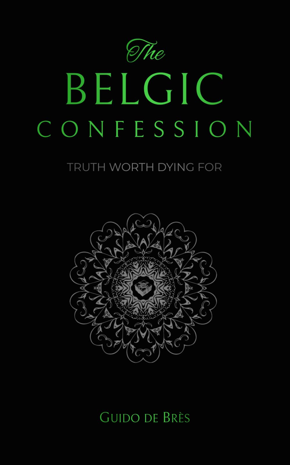 The Belgic Confession: Truth Worth Dying For (Reformed Catechisms & Confessions)