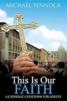 This Is Our Faith: A Catholic Catechism for Adults by Michael Pennock(1998-09-01)