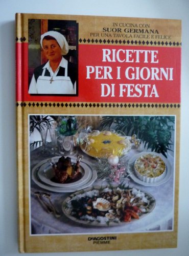 In Cucina con Suor Germana per una Tavola Facile e Felice - RICETTE PER I GIORNI DI FESTA