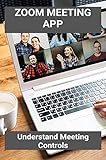 Zoom Meeting App: Understand Meeting Controls: Zoom Cloud Meeting App (English Edition)