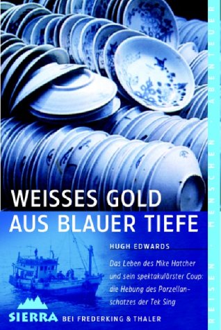Weisses Gold aus blauer Tiefe: Die Hebung des Porzellanschatzes der Tek Sing (Sierra bei Frederking & Thaler)