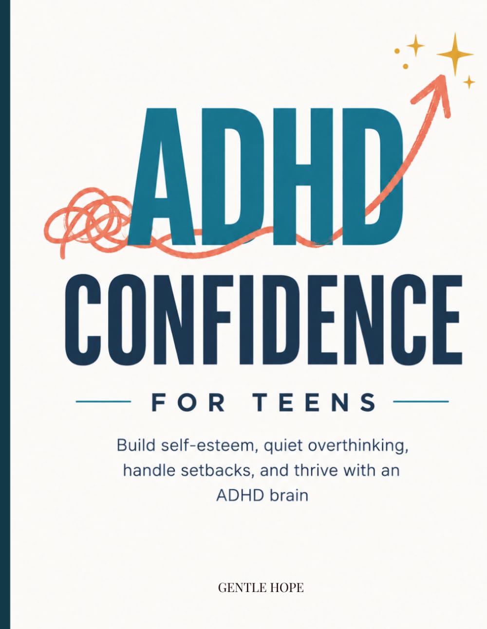 ADHD Confidence for Teens: Build Self-Esteem, Quiet Overthinking, Handle Setbacks, and Thrive With an ADHD Brain
