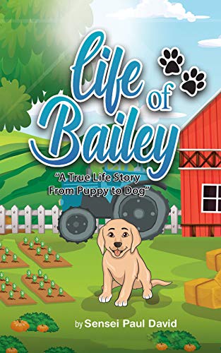 Life of Bailey: A True Life Story FROM PUPPY TO DOG