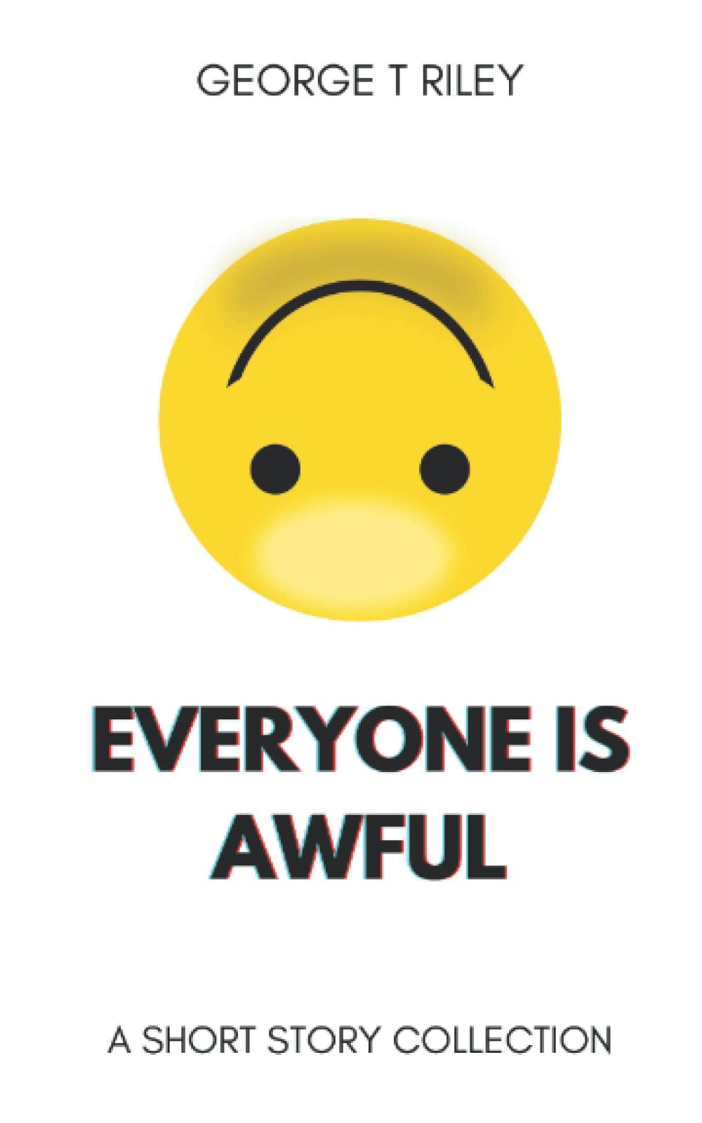 Everyone Is Awful: A Short Story Collection: 2 (Short Stories)