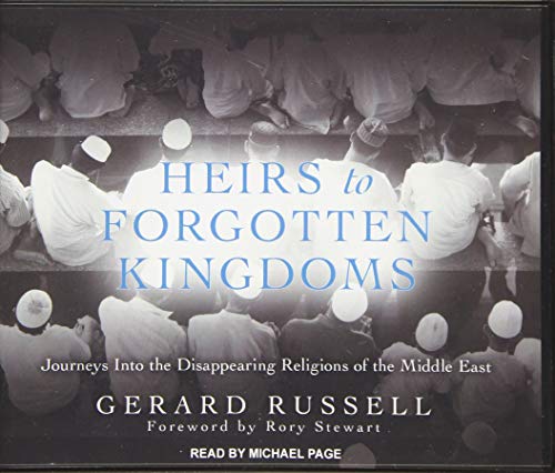 Heirs to Forgotten Kingdoms: Journeys into the Disappearing Religions of the Middle East