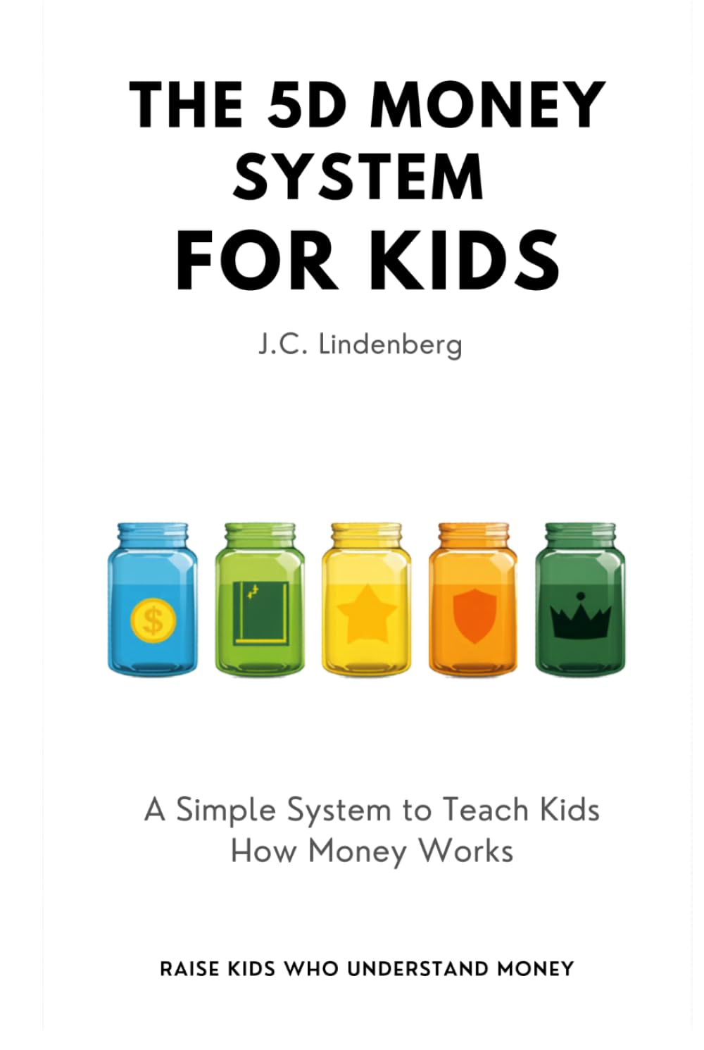 THE 5D MONEY SYSTEM FOR KIDS: A Simple Framework to Teach Kids How Money Works