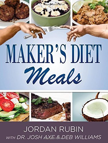 Maker's Diet Meals: Biblically-Inspired Delicious and Nutritous Recipes for the Entire Family