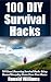 100 DIY Survival Hacks: 100 Easy Lifesaving Survival Hacks Using Normal Everyday Items From The House