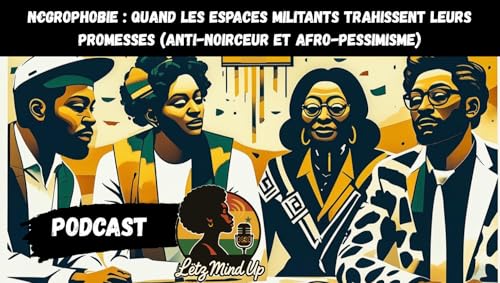 #6 N&euro;grophobie : quand les espaces militants trahissent leurs promesses (anti-noirceur et afro-pessimisme)