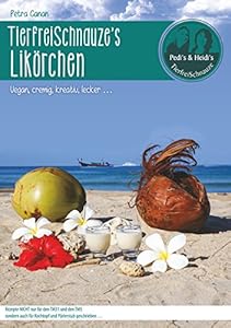 TierfreiSchnauze's Likörchen ... Vegan, cremig, kreativ, lecker ...: Rezepte NICHT nur für den TM31 und den TM5 sondern auch für Kochtopf und Pürierstab geschrieben ...