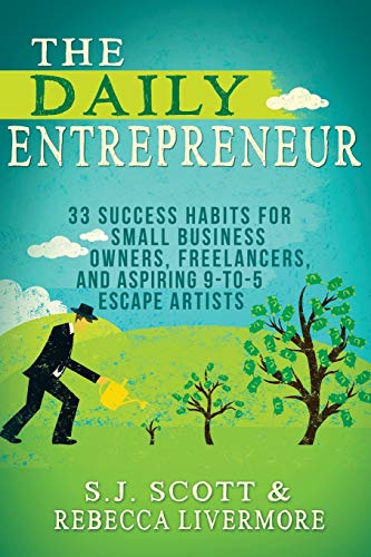 The Daily Entrepreneur: 33 Success Habits for Small Business Owners, Freelancers and Aspiring 9-to-5 Escape Artists (2014)