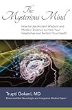 The Mysterious Mind: How to Use Ancient Wisdom and Modern Science to Heal Your Headaches and Reclaim Your Health