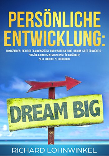 Persönliche Entwicklung:  Fokussieren, richtige Glaubenssätze und Visualisierung, darum ist es so wichtig -  Persönlichkeitsentwicklung für Anfänger;  Ziele endlich zu erreichen!