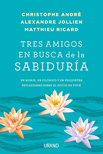 Tres Amigos En Busca De La Sabiduría: Un Monje, Un Filósofo Y Un Psiquiatra Reflexionan Sobre El Oficio De Vivir Crecimiento Personal Tres Amigos En Busca De La Sabiduría: Un Monje, Un Filósofo Y Un Psiquiatra Reflexionan Sobre El Oficio De Vivir Crecimiento Personal