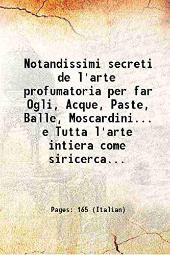Notandissimi secreti de l'arte profumatoria per far Ogli, Acque, Paste, Balle, Moscardini... e Tutta l'arte intiera come siricerca... 1560 [Hardcover]