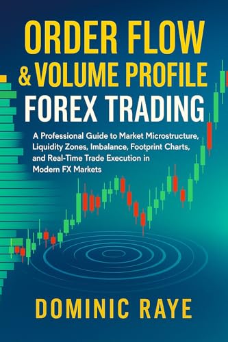 ORDER FLOW & VOLUME PROFILE FOREX TRADING : A Professional Guide to Market Microstructure, Liquidity Zones, Imbalance, Footprint Charts, and Real-Time ... in Modern FX Markets (English Edition) ORDER FLOW & VOLUME PROFILE FOREX TRADING : A Professional Guide to Market Microstructure, Liquidity Zones, Imbalance, Footprint Charts, and Real-Time ... in Modern FX Markets (English Edition)