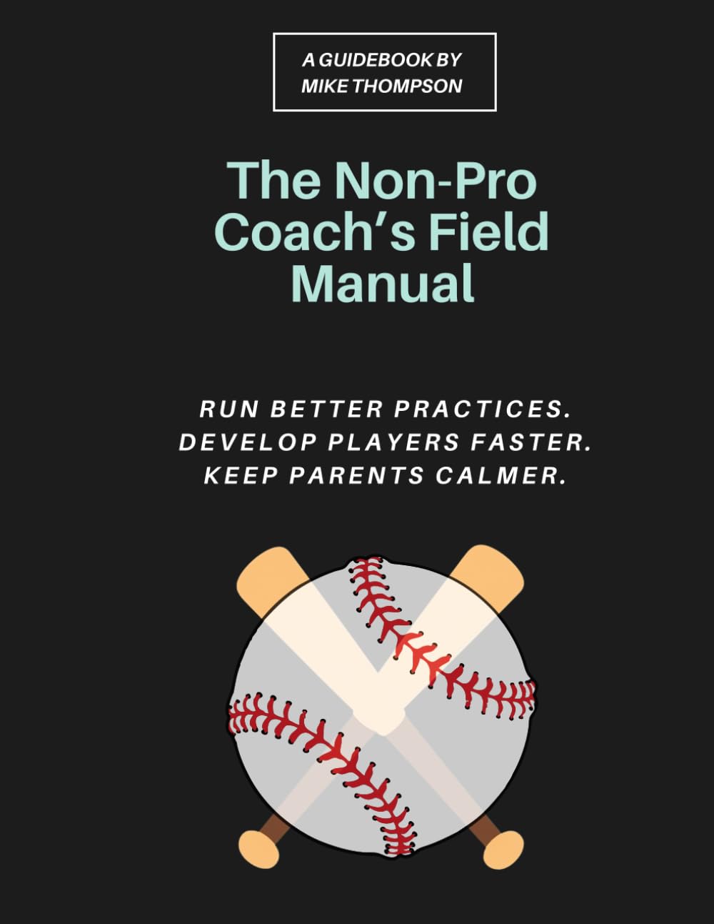 The Non-Pro Coach's Field Manual: A Practical Youth Baseball System for Rec League Coaches to Run Better Practices, Develop Players Faster, and Keep ... Even If You Never Played Past High School