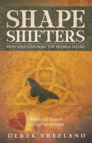 Shape Shifters: How God Changes the Human Heart: A Trinitarian Vision of Spiritual Transformation