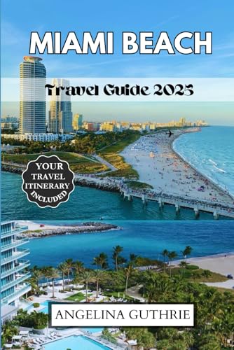 MIAMI BEACH TRAVEL GUIDE 2025: Your Ultimate Guide to Beachfront Experiences, Dreamy Stays, Water Activities, and Nightlife Fun