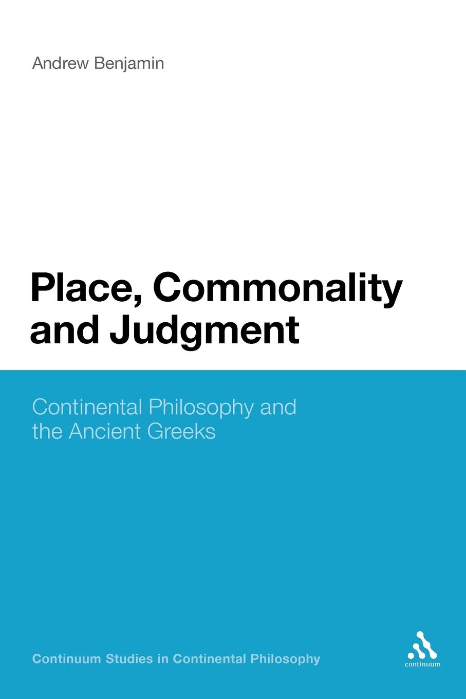 Place, Commonality and Judgment: Continental Philosophy and the Ancient Greeks (Bloomsbury Studies in Continental Philosophy)