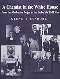A Chemist in the White House: From the Manhattan Project to the End of the Cold War