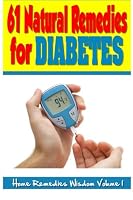 61 Natural Remedies For Diabetes: Home Remedies Wisdom, Volume 1 147815991X Book Cover