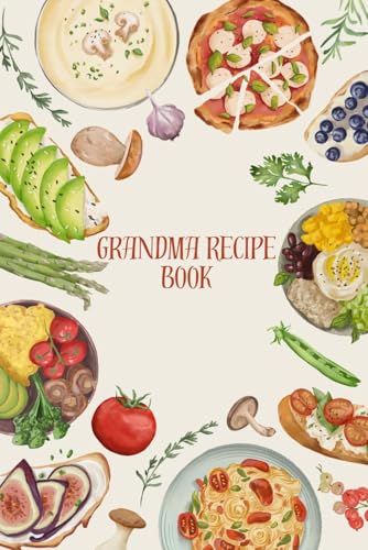 Grandma Recipes: 75 Blank Recipe Pages to Preserve Family Traditions Recipe Organizer with Ingredients, Cooking Time & Instructions A Meaningful Gift for Mom, Grandma & Family