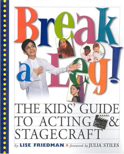 Break a Leg!: The Kid's Guide to Acting and Stagecraft