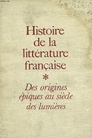 Histoire De La Litterature Francaise: Des Origines Epiques Au Siecle Des Lumieres B003F8XAII Book Cover