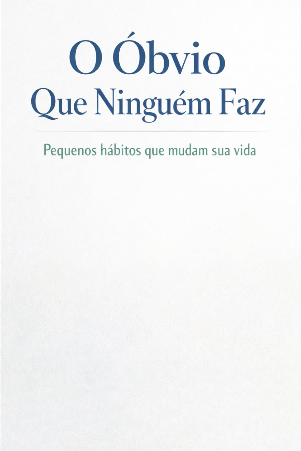 O Óbvio Que Ninguém Faz: Pequenos hábitos que mudam sua vida