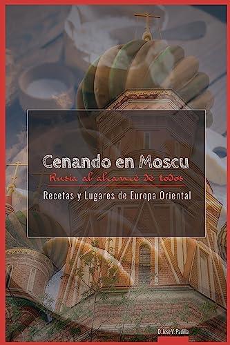 Cenando en Moscu. Rusia: Rusia al alcance de todos (Recetas y Lugares de Europa Oriental) (Spanish Edition)