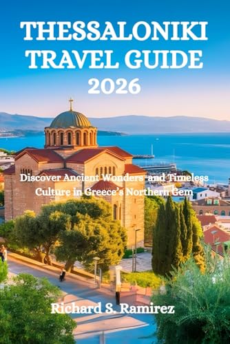 THESSALONIKI TRAVEL GUIDE 2026: Discover Ancient Wonders and Timeless Culture in Greece’s Northern Gem
