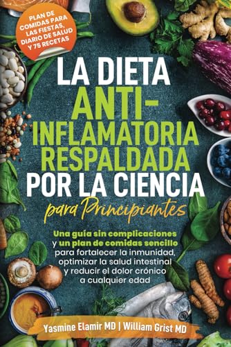 La Dieta Anti-Inflamatoria Respaldada por la Ciencia para Principiantes: Una guía libre de estrés y un plan de comidas de 21 días para potenciar tu sistema inmune, optimizar tu salud intestinal