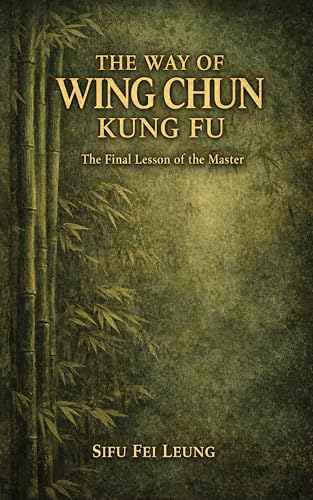 The Way of Wing Chun Kung Fu: A masters final thoughts spoken to ...