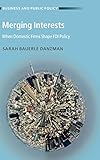  Merging Interests: When Domestic Firms Shape FDI Policy (Business and Public Policy)
