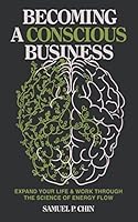 Becoming a Conscious Business: Expand Your Life & Work Through The Science Of Energy Flow 1732395616 Book Cover