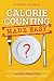 Calorie Counting Made Easy: A Proven System to Lose Weight and Keep It Off in Less Than 5 Minutes a Day (Without Exercise or Giving Up Your Favorite Foods)