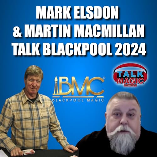 278: Mark Elsdon & Martin MacMillan Talk Blackpool 2024 | Talk Magic Dealer Special #14 | Talk Magic Podcast With Craig P
