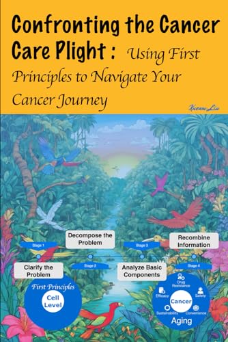 Confronting The Cancer Care Plight:: Using First Principles To Navigate Your Cancer Journey