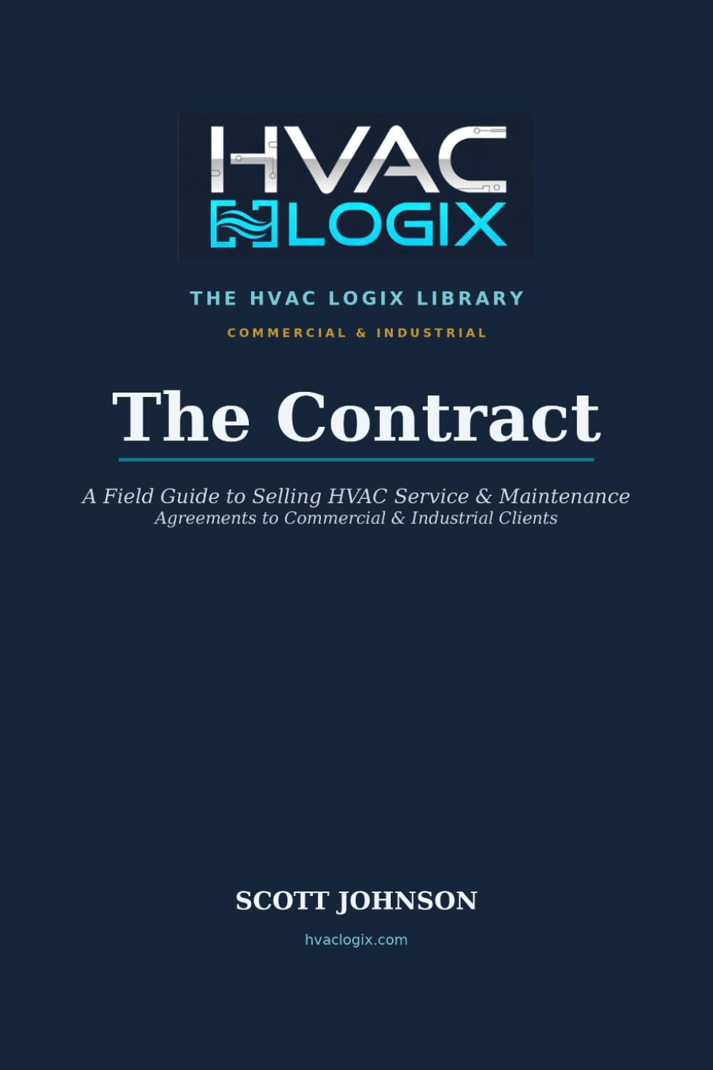 The Contract: A Field Guide to Selling HVAC Service and Maintenance Agreements to Commercial and Industrial Clients (The HVAC Logix Sales & Marketing Library)