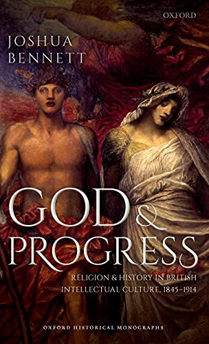God and Progress: Religion and History in British Intellectual Culture, 1845-1914 (Oxford Historical Monographs)