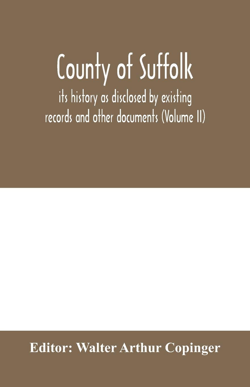 County of Suffolk: its history as disclosed by existing records and other documents, being materials for the history of Suffolk, gleaned from various ... public and private depositories, and from the
